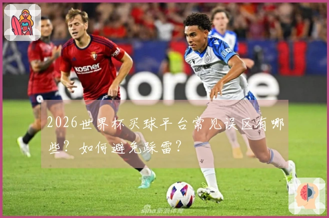 2026世界杯买球平台常见误区有哪些？如何避免踩雷？